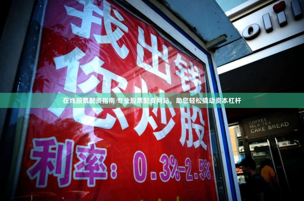 在线股票配资指南 专业股票配资网站，助您轻松撬动资本杠杆