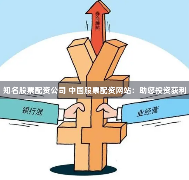 知名股票配资公司 中国股票配资网站：助您投资获利