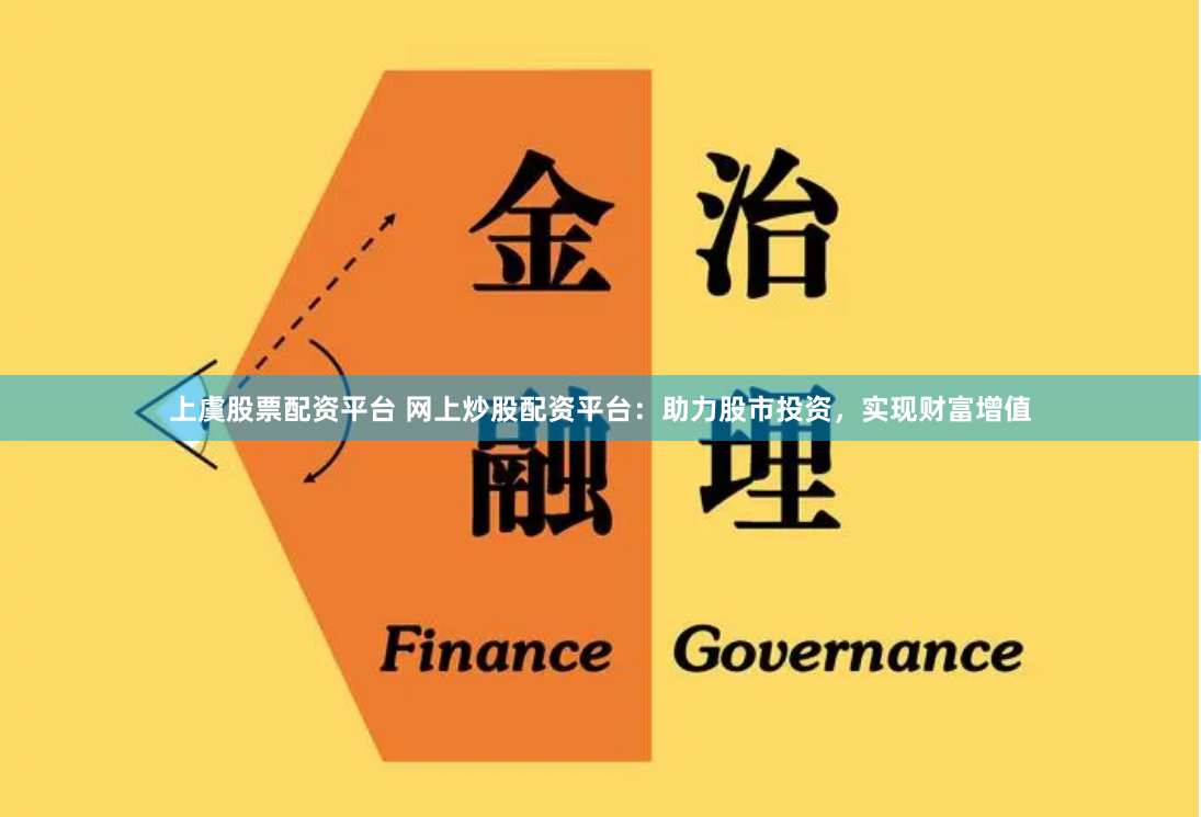 上虞股票配资平台 网上炒股配资平台：助力股市投资，实现财富增值