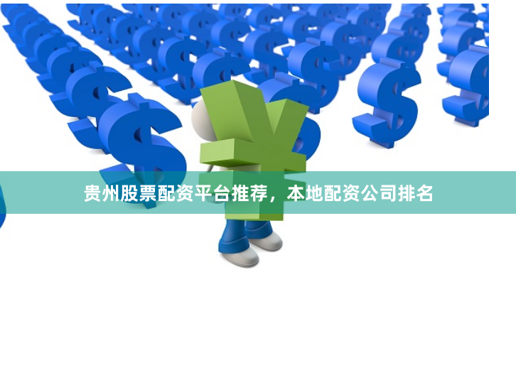 贵州股票配资平台推荐，本地配资公司排名